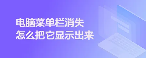 电脑菜单栏消失怎么把它显示出来？显